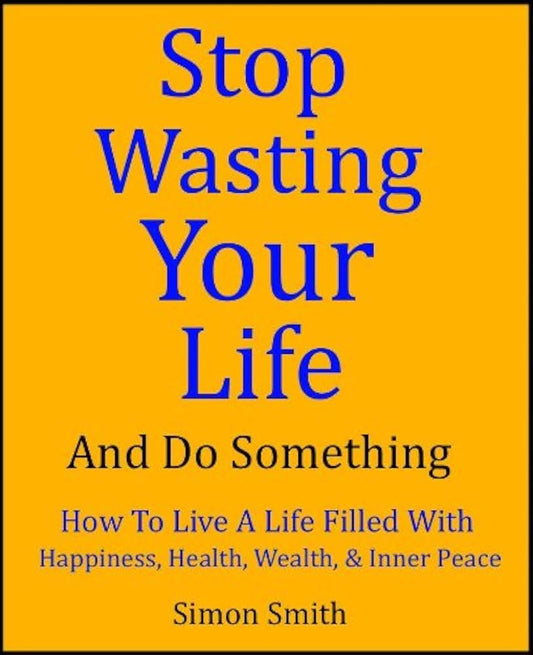 Stop Wasting Your Life & Do Something