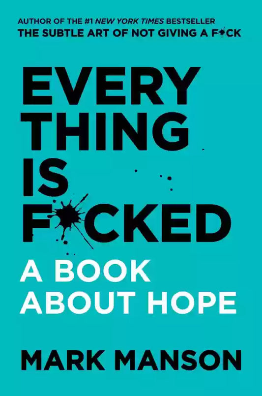  Book cover of "Everything Is Fcked: A Book About Hope" by Mark Manson. The cover features a bright teal background with the title in large, bold black letters. Below the title, the subtitle "A BOOK ABOUT HOPE" is written in smaller white text. The author's name, "MARK MANSON," appears at the bottom in black. There is a note at the top indicating that Manson is the author of the #1 New York Times bestseller "The Subtle Art of Not Giving a Fck."